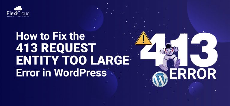 How to Fix the “413 Request Entity Too Large” Error in WordPress